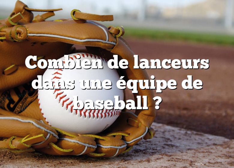 Combien de lanceurs dans une équipe de baseball ?